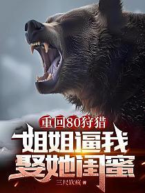 重回80狩猎，姐姐逼我娶她闺蜜